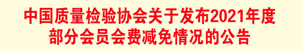 中國質(zhì)量檢驗(yàn)協(xié)會關(guān)于發(fā)布2021年度部分會員會費(fèi)減免情況的公告